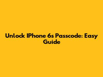 Unlock IPhone 6s Passcode: Easy Guide