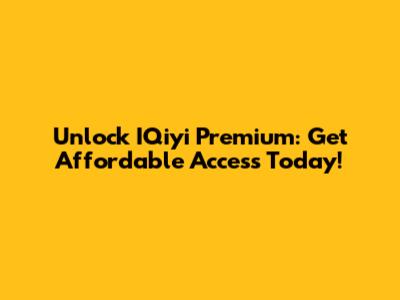 Unlock IQiyi Premium: Get Affordable Access Today!