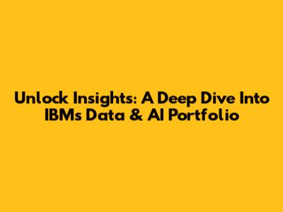 Unlock Insights: A Deep Dive Into IBM's Data & AI Portfolio