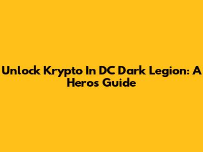 Unlock Krypto In DC Dark Legion: A Hero's Guide