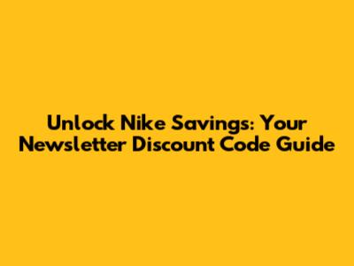 Unlock Nike Savings: Your Newsletter Discount Code Guide