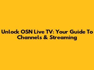 Unlock OSN Live TV: Your Guide To Channels & Streaming