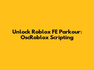 Unlock Roblox FE Parkour: OscRoblox Scripting
