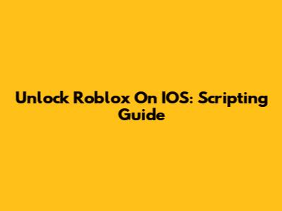 Unlock Roblox On IOS: Scripting Guide
