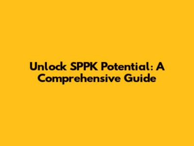 Unlock SPPK Potential: A Comprehensive Guide