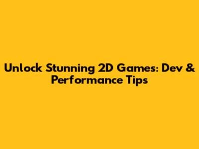 Unlock Stunning 2D Games: Dev & Performance Tips