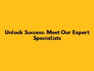 Unlock Success: Meet Our Expert Specialists