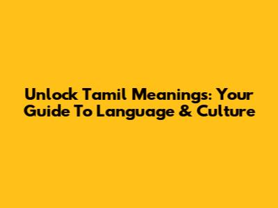 Unlock Tamil Meanings: Your Guide To Language & Culture