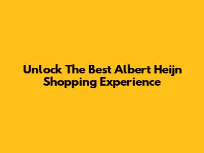 Unlock The Best Albert Heijn Shopping Experience