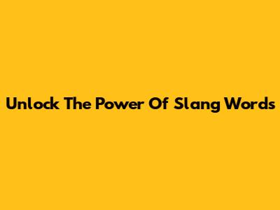 Unlock The Power Of Slang Words