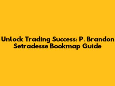 Unlock Trading Success: P. Brandon Setradesse Bookmap Guide