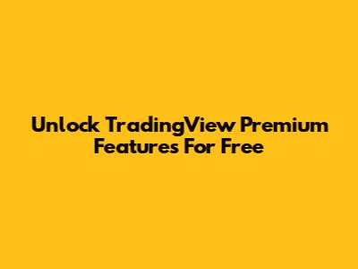 Unlock TradingView Premium Features For Free