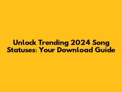 Unlock Trending 2024 Song Statuses: Your Download Guide
