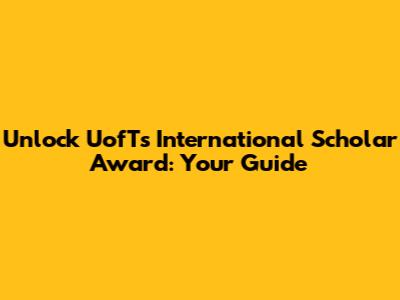 Unlock UofT's International Scholar Award: Your Guide