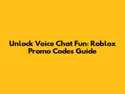 Unlock Voice Chat Fun: Roblox Promo Codes Guide
