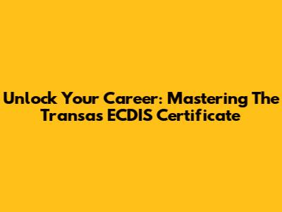 Unlock Your Career: Mastering The Transas ECDIS Certificate