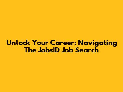 Unlock Your Career: Navigating The JobsID Job Search