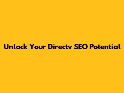 Unlock Your Directv SEO Potential