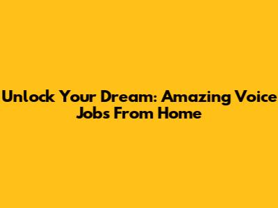 Unlock Your Dream: Amazing Voice Jobs From Home