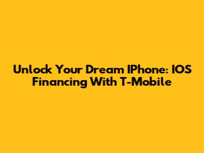 Unlock Your Dream IPhone: IOS Financing With T-Mobile
