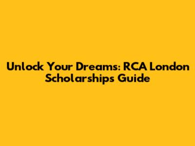 Unlock Your Dreams: RCA London Scholarships Guide