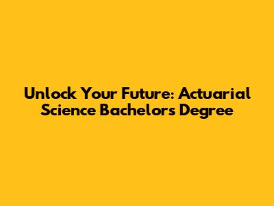 Unlock Your Future: Actuarial Science Bachelor's Degree