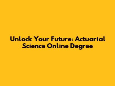 Unlock Your Future: Actuarial Science Online Degree