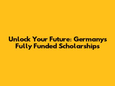 Unlock Your Future: Germany's Fully Funded Scholarships