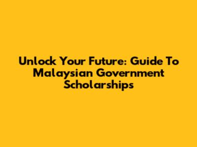 Unlock Your Future: Guide To Malaysian Government Scholarships