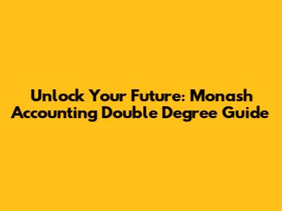 Unlock Your Future: Monash Accounting Double Degree Guide