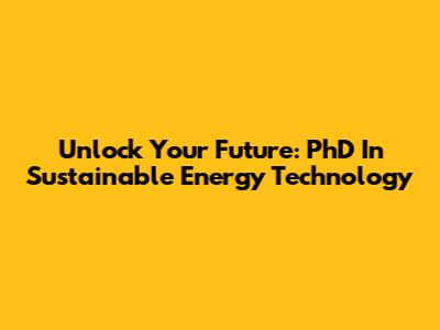 Unlock Your Future: PhD In Sustainable Energy Technology