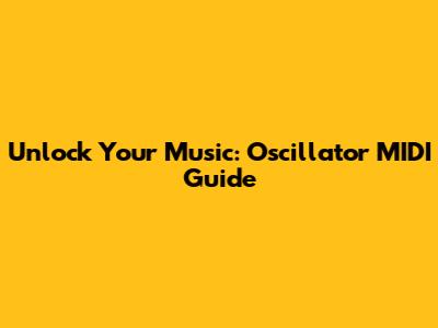 Unlock Your Music: Oscillator MIDI Guide