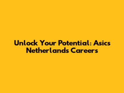 Unlock Your Potential: Asics Netherlands Careers