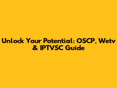 Unlock Your Potential: OSCP, Wetv & IPTVSC Guide