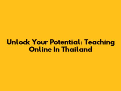 Unlock Your Potential: Teaching Online In Thailand