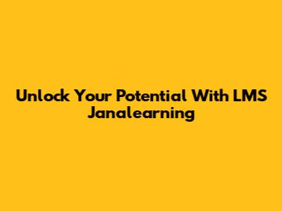 Unlock Your Potential With LMS Janalearning
