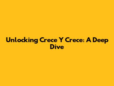 Unlocking 'Crece Y Crece': A Deep Dive
