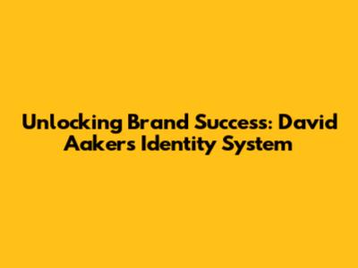 Unlocking Brand Success: David Aaker's Identity System