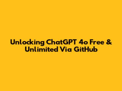 Unlocking ChatGPT 4o Free & Unlimited Via GitHub