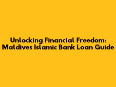 Unlocking Financial Freedom: Maldives Islamic Bank Loan Guide