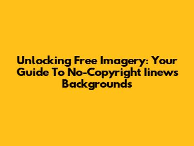 Unlocking Free Imagery: Your Guide To No-Copyright Iinews Backgrounds