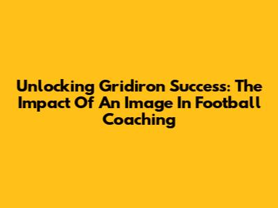 Unlocking Gridiron Success: The Impact Of An Image In Football Coaching
