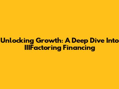 Unlocking Growth: A Deep Dive Into IIIFactoring Financing