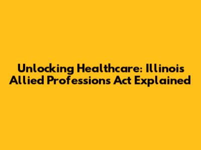 Unlocking Healthcare: Illinois' Allied Professions Act Explained