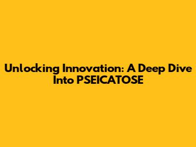 Unlocking Innovation: A Deep Dive Into PSEICATOSE