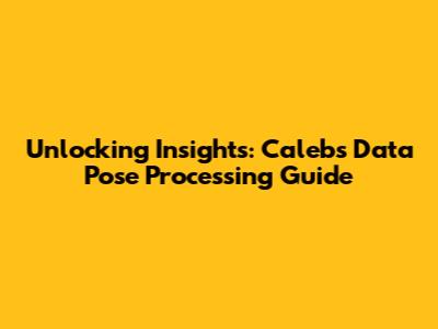 Unlocking Insights: Caleb's Data Pose Processing Guide