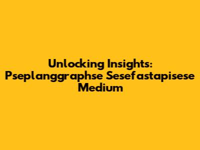 Unlocking Insights: Pseplanggraphse Sesefastapisese Medium