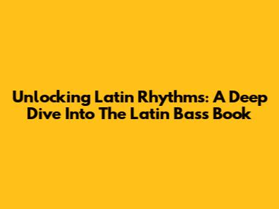Unlocking Latin Rhythms: A Deep Dive Into The Latin Bass Book