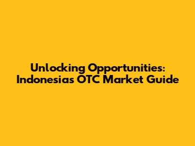 Unlocking Opportunities: Indonesia's OTC Market Guide