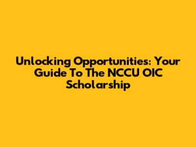 Unlocking Opportunities: Your Guide To The NCCU OIC Scholarship